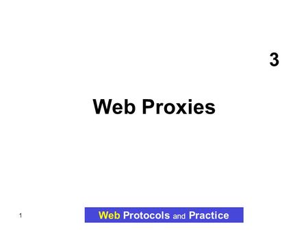 1 3 Web Proxies Web Protocols and Practice. 2 Topics Web Protocols and Practice WEB PROXIES  Web Proxy Definition  Three of the Most Common Intermediaries.