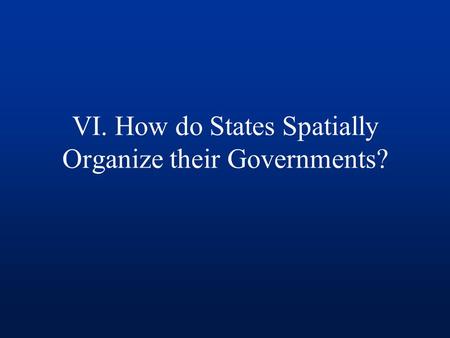 VI. How do States Spatially Organize their Governments?