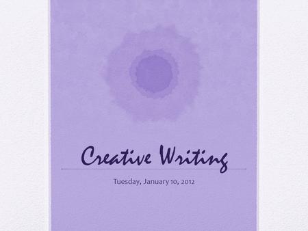 Creative Writing Tuesday, January 10, 2012. Today’s Targets Develop creativity within poetic form.