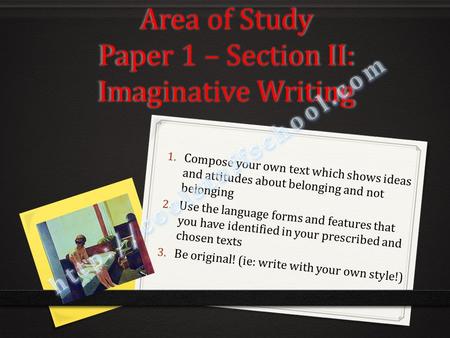 Area of Study Paper 1 – Section II: Imaginative Writing 1. Compose your own text which shows ideas and attitudes about belonging and not belonging 2. Use.