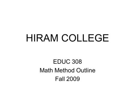 HIRAM COLLEGE EDUC 308 Math Method Outline Fall 2009.