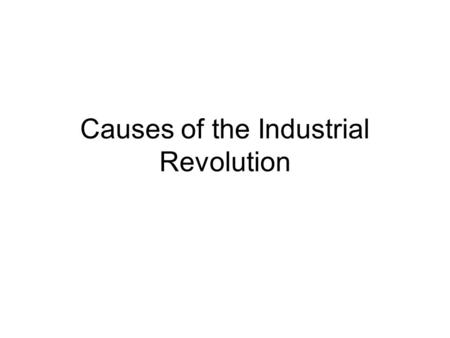 Causes of the Industrial Revolution. Agrarian Revolution The Dutch learned ways to optimize land. Built dikes to claim land from the sea. British farmers.