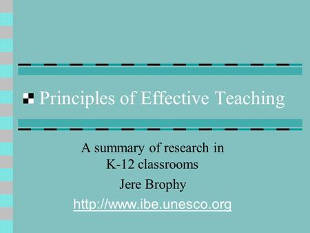 Principles of Effective Teaching A summary of research in K-12 classrooms Jere Brophy