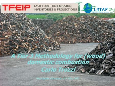 A Tier 3 Methodology for (wood) domestic combustion Stockholm (Sweden), 4-5 May 2011Carlo Trozzi A Tier 3 Methodology for (wood) domestic combustion Carlo.