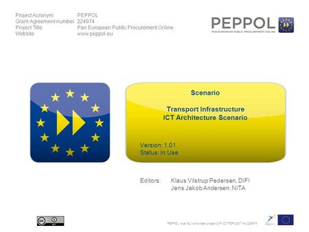 Project Acronym:PEPPOL Grant Agreement number:224974 Project Title:Pan European Public Procurement Online Website:www.peppol.eu PEPPOL is an EU co-funded.