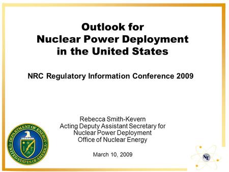 Outlook for Nuclear Power Deployment in the United States Rebecca Smith-Kevern Acting Deputy Assistant Secretary for Nuclear Power Deployment Office of.