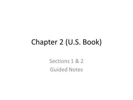 Chapter 2 (U.S. Book) Sections 1 & 2 Guided Notes.