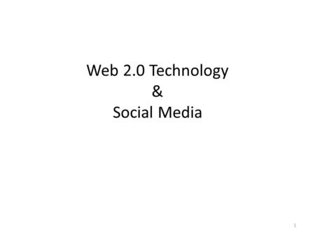 Web 2.0 Technology & Social Media 1. Web 2.0 Space Some of them are technological components (e.g., AJAX, RIA‘s, and XML/DHTML) Some are principles (e.g.,