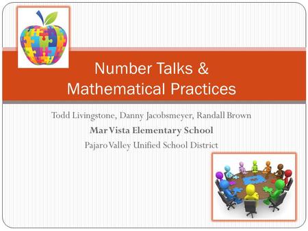 Todd Livingstone, Danny Jacobsmeyer, Randall Brown Mar Vista Elementary School Pajaro Valley Unified School District Number Talks & Mathematical Practices.