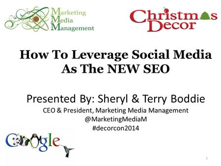 How To Leverage Social Media As The NEW SEO Presented By: Sheryl & Terry Boddie CEO & President, Marketing Media #decorcon2014.