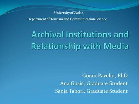 Goran Pavelin, PhD Ana Gusić, Graduate Student Sanja Tabori, Graduate Student University of Zadar Department of Tourism and Communication Science.