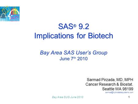 Bay Area SUG June 2010 1 SAS ® 9.2 Implications for Biotech SAS ® 9.2 Implications for Biotech Bay Area SAS User’s Group June 7 th 2010 Sarmad Pirzada,