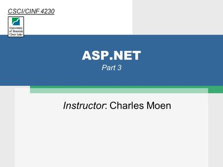 ASP.NET Part 3 Instructor: Charles Moen CSCI/CINF 4230.