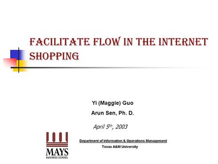 Facilitate Flow in the Internet Shopping Yi (Maggie) Guo Arun Sen, Ph. D. April 5 th, 2003.