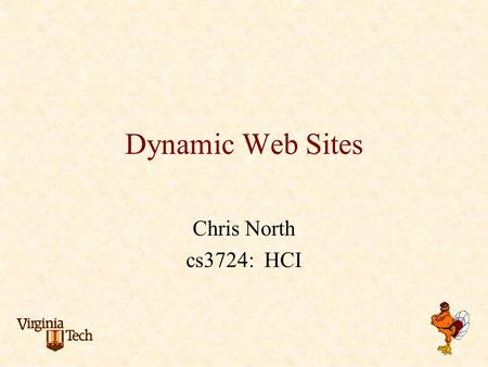 Dynamic Web Sites Chris North cs3724: HCI. Presentations matt ketner, sam altman, mike gordon Vote: UI Hall of Fame/Shame?