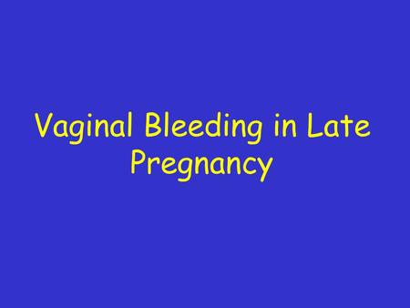 Vaginal Bleeding in Late Pregnancy