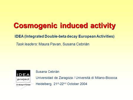 Cosmogenic induced activity Susana Cebrián Universidad de Zaragoza / Università di Milano-Bicocca IDEA (Integrated Double-beta decay European Activities)