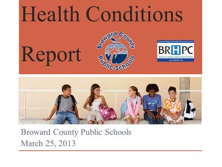 Health Conditions Report Broward County Public Schools March 25, 2013.