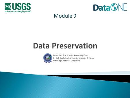 From Best Practices for Preserving Data by Bob Cook, Environmental Sciences Division Oak Ridge National Laboratory Module 9.