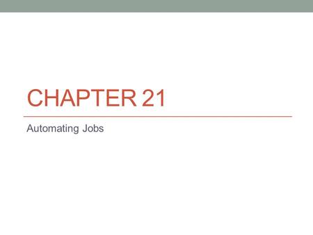 CHAPTER 21 Automating Jobs. Introduction to Automating Jobs DBAs rely heavily on automating jobs. DBAs cannot be effective without automation. Listed.