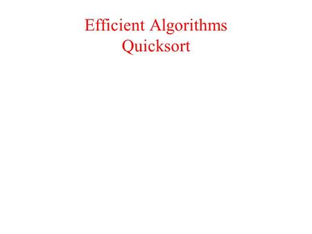 Efficient Algorithms Quicksort. Quicksort A common algorithm for sorting non-sorted arrays. Worst-case running time is O(n 2 ), which is actually the.