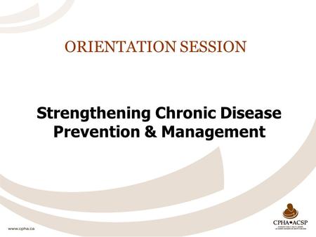 ORIENTATION SESSION Strengthening Chronic Disease Prevention & Management.