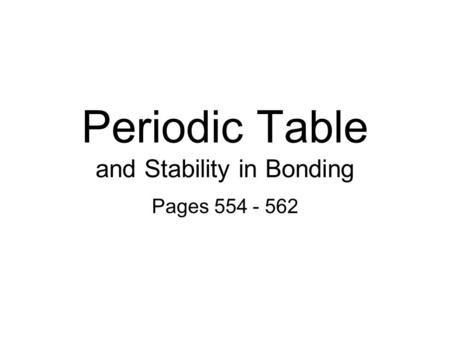 Periodic Table and Stability in Bonding Pages 554 - 562.