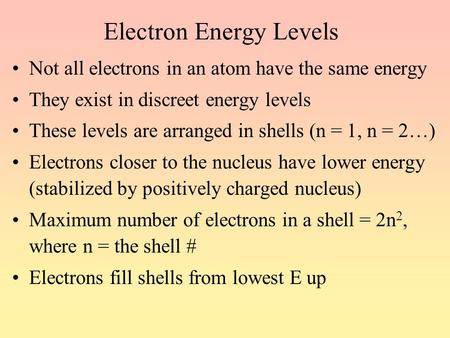 Electron Energy Levels Not all electrons in an atom have the same energy They exist in discreet energy levels These levels are arranged in shells (n =