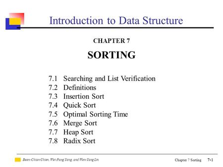 Been-Chian Chien, Wei-Pang Yang, and Wen-Yang Lin 7-1 Chapter 7 Sorting Introduction to Data Structure CHAPTER 7 SORTING 7.1 Searching and List Verification.