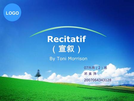 LOGO Recitatif （宣叙） By Toni Morrison 07 外商（ 2 ）班 邓 素 萍 2007064343128.