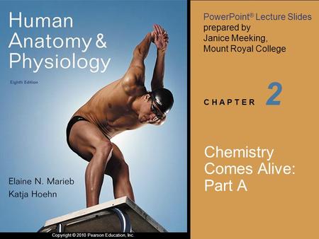 PowerPoint ® Lecture Slides prepared by Janice Meeking, Mount Royal College C H A P T E R Copyright © 2010 Pearson Education, Inc. 2 Chemistry Comes Alive: