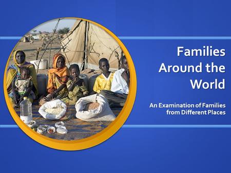 Families Around the World An Examination of Families from Different Places.