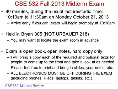 CSE 532: Midterm Review CSE 532 Fall 2013 Midterm Exam 80 minutes, during the usual lecture/studio time: 10:10am to 11:30am on Monday October 21, 2013.