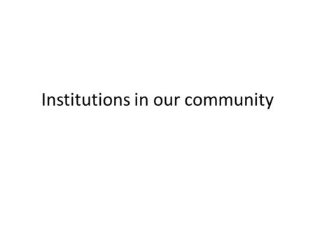 Institutions in our community