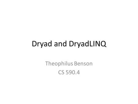 Dryad and DryadLINQ Theophilus Benson CS 590.4. Distributed Data-Parallel Programming using Dryad By Andrew Birrell, Mihai Budiu, Dennis Fetterly, Michael.