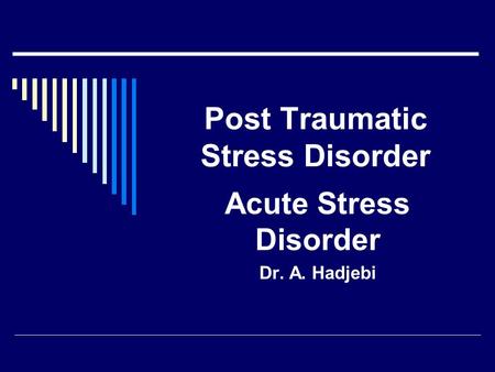 Post Traumatic Stress Disorder Acute Stress Disorder Dr. A. Hadjebi.