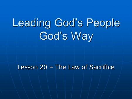 Leading God’s People God’s Way Lesson 20 – The Law of Sacrifice.