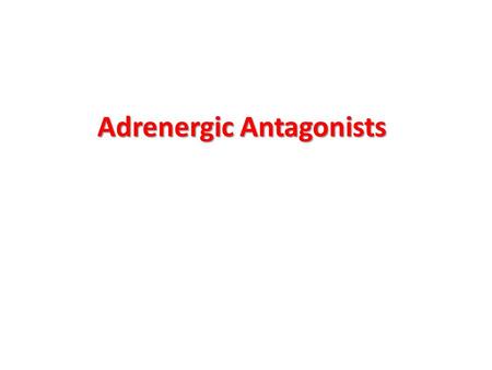 Adrenergic Antagonists. These drugs act by either reversibly or irreversibly attaching to the receptor, thus preventing its activation by endogenous catecholamines.
