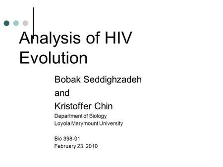 Analysis of HIV Evolution Bobak Seddighzadeh and Kristoffer Chin Department of Biology Loyola Marymount University Bio 398-01 February 23, 2010.