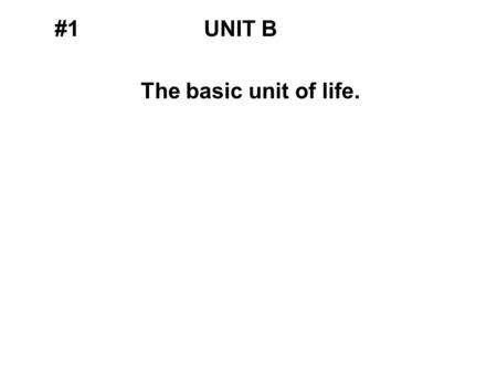 #1UNIT B The basic unit of life.. #1UNIT B The basic unit of life. CELL.