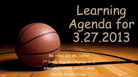 Ms. Hines and Ms. Dalton 7 th Grade English/Language Arts Advanced Content and On-Level Griffin Middle School Learning Agenda for 3.27.2013.