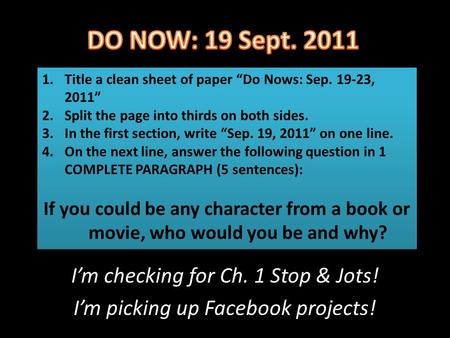 1.Title a clean sheet of paper “Do Nows: Sep. 19-23, 2011” 2.Split the page into thirds on both sides. 3.In the first section, write “Sep. 19, 2011” on.