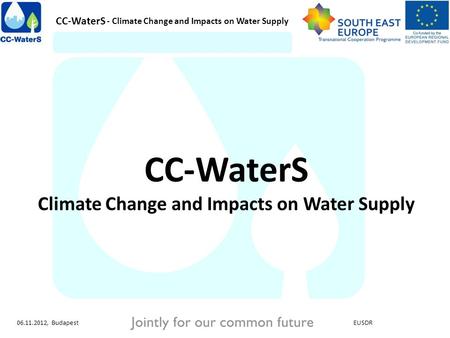 - Climate Change and Impacts on Water Supply CC-WaterS EUSDR06.11.2012, Budapest CC-WaterS Climate Change and Impacts on Water Supply.