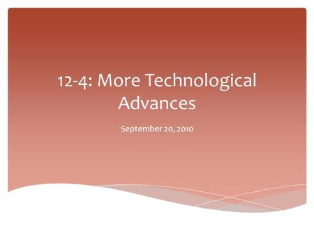 12-4: More Technological Advances September 20, 2010.