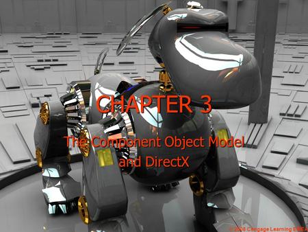 CHAPTER 3 The Component Object Model and DirectX © 2008 Cengage Learning EMEA.