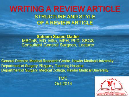 WRITING A REVIEW ARTICLE STRUCTURE AND STYLE OF A REVIEW ARTICLE Saleem Saaed Qader MBChB, MD, MSc, MPH, PhD, SBGS Consultant General Surgeon, Lecturer.
