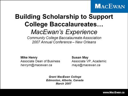 Www.MacEwan.ca Building Scholarship to Support College Baccalaureates… MacEwan’s Experience Community College Baccalaureate Association 2007 Annual Conference.