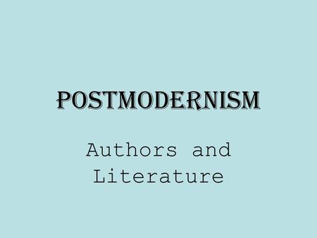 Postmodernism Authors and Literature. What is Postmodernism? Postmodernism is a term that encompasses a wide-range of developments in philosophy, film,