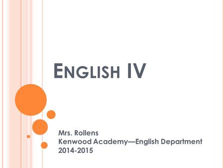 E NGLISH IV Mrs. Rollens Kenwood Academy—English Department 2014-2015.