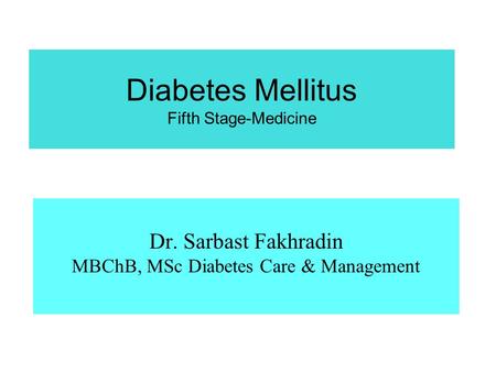 Diabetes Mellitus Fifth Stage-Medicine Dr. Sarbast Fakhradin MBChB, MSc Diabetes Care & Management.